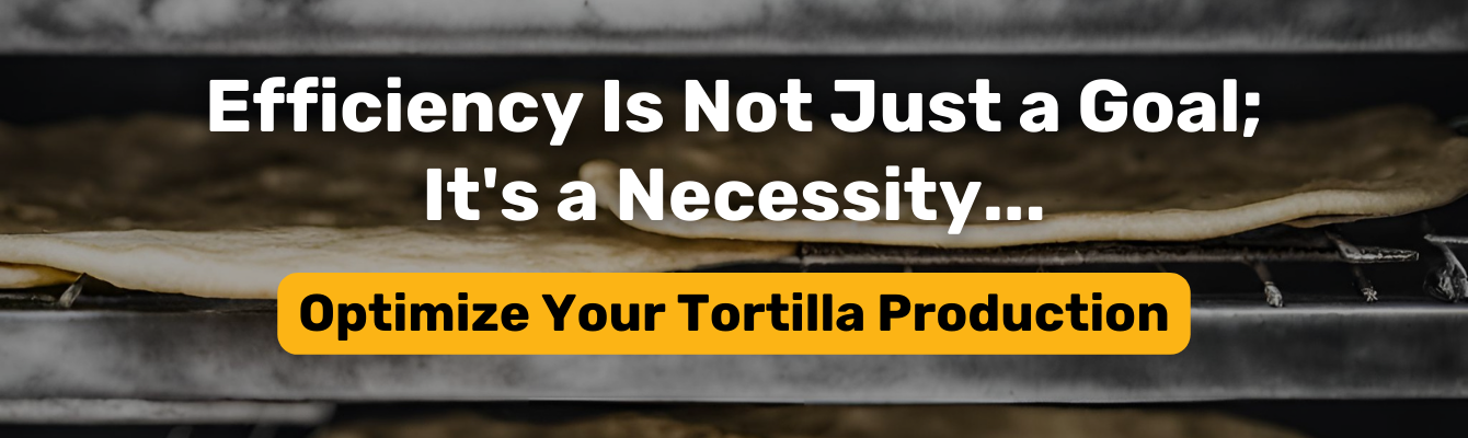 Efficiency Is Not Just a Goal; It's a Necessity... Optimize Your Tortilla Production