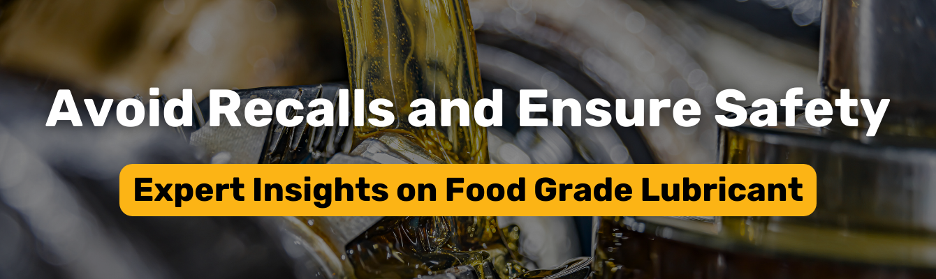 Avoid Recalls and Ensure Safety. Expert Insights on Food Grade Lubricant